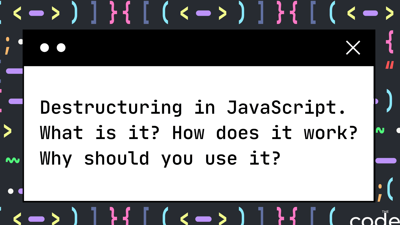 Destructuring in JavaScript. What is it? How does it work? Why should you use it?