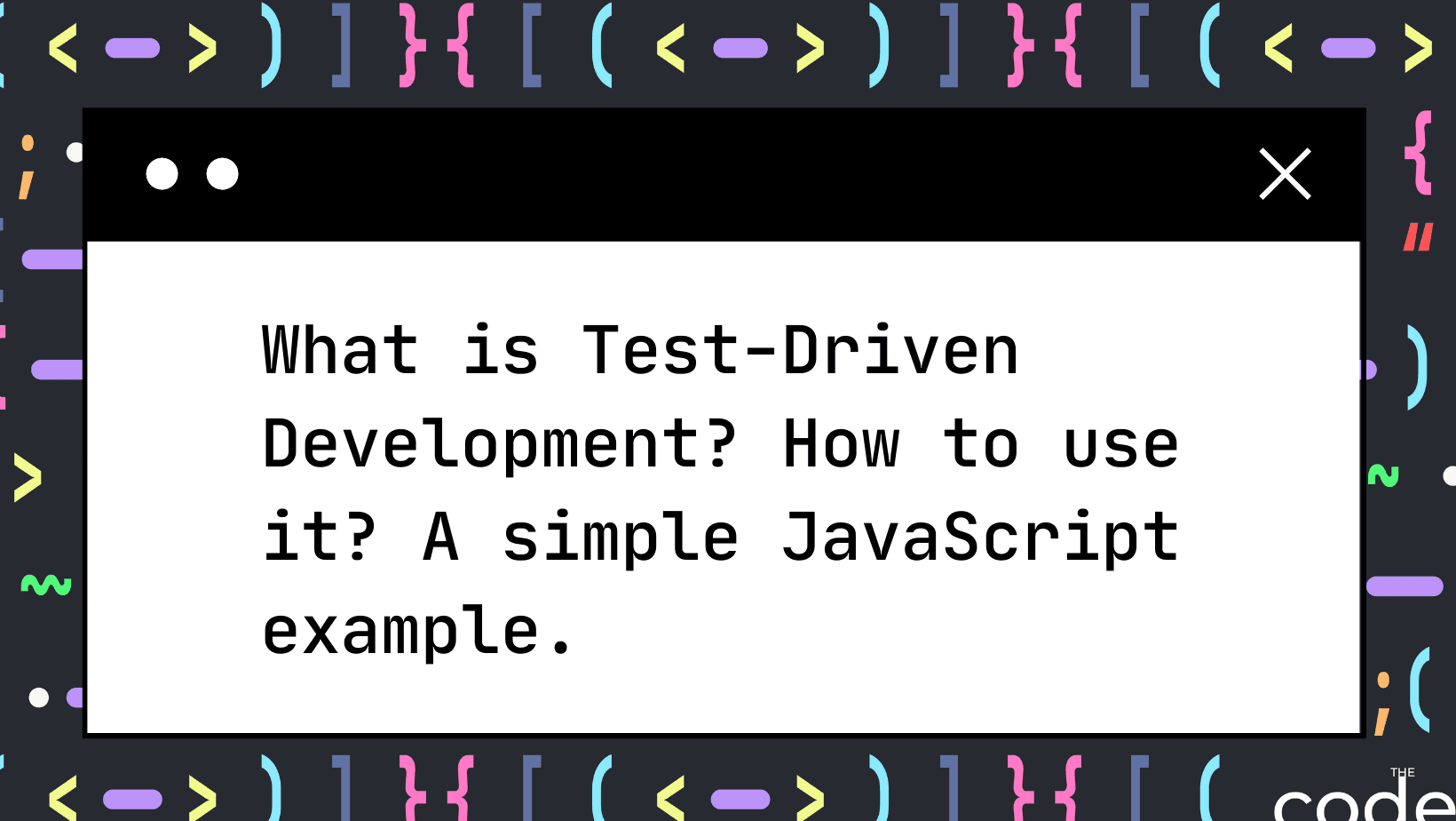 What is Test-Driven Development? How to use it? A simple JavaScript example.